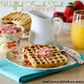 Waffled French Toast | realmomkitchen.com