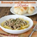 Sausage and Mushroom Rigatoni | realmomkitchen.com