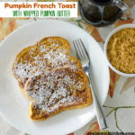 Pumpkin French Toast with Whipped Pumpkin Butter | realmomkitchen.com